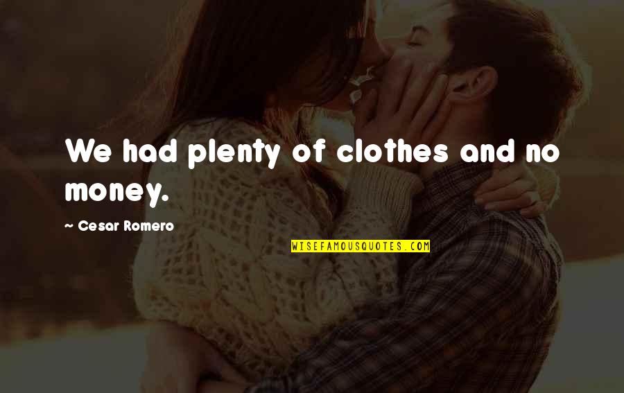 Plenty Money Quotes By Cesar Romero: We had plenty of clothes and no money.