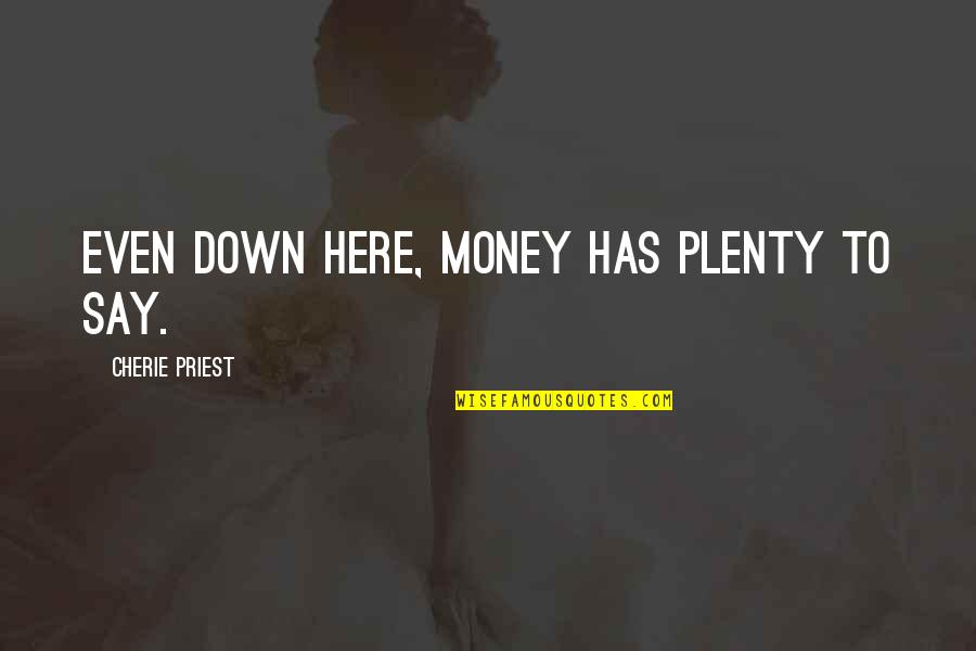 Plenty Money Quotes By Cherie Priest: Even down here, money has plenty to say.