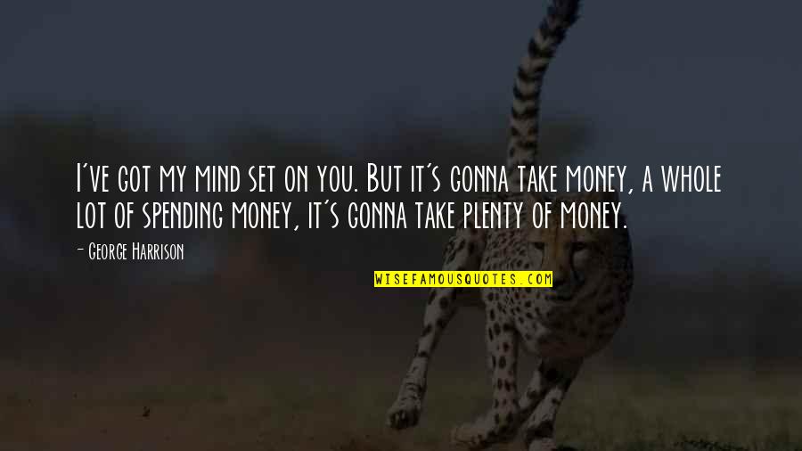 Plenty Money Quotes By George Harrison: I've got my mind set on you. But