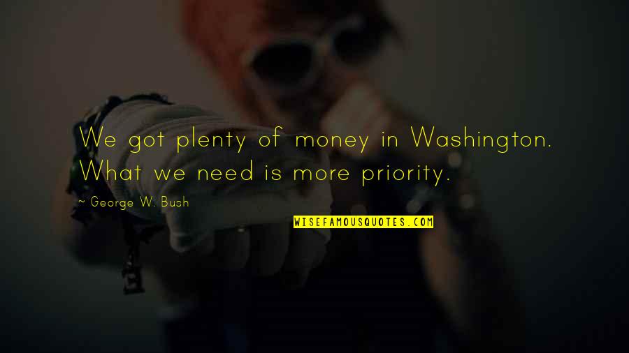 Plenty Money Quotes By George W. Bush: We got plenty of money in Washington. What