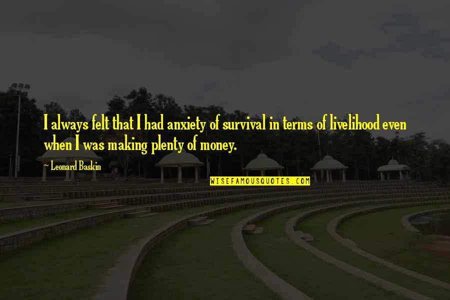 Plenty Money Quotes By Leonard Baskin: I always felt that I had anxiety of