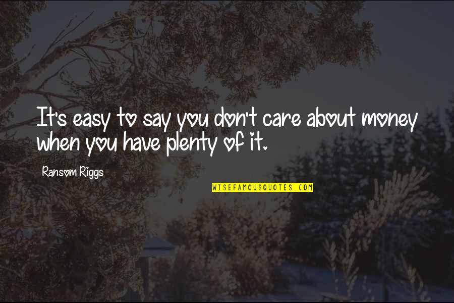 Plenty Money Quotes By Ransom Riggs: It's easy to say you don't care about