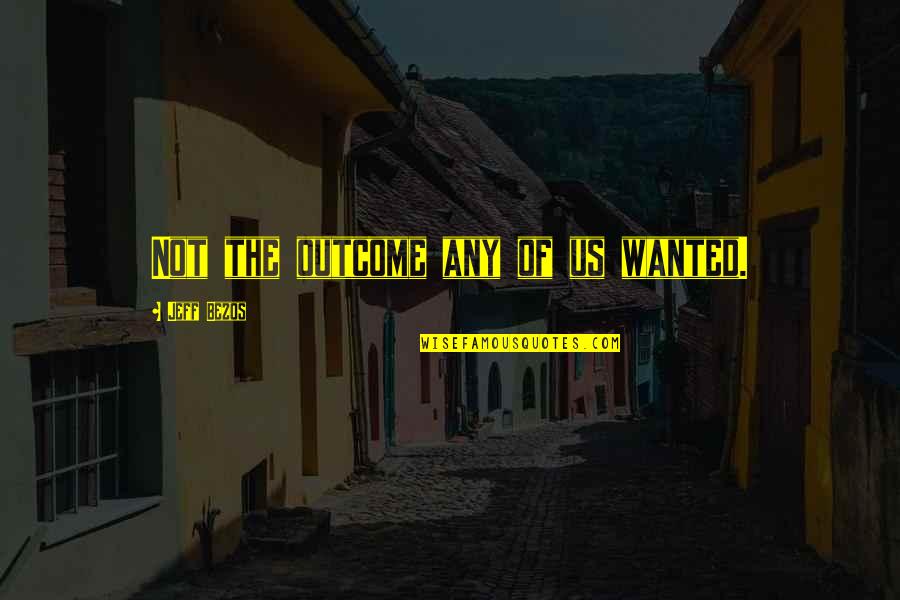 Plenty Of Other Fish In The Sea Quotes By Jeff Bezos: Not the outcome any of us wanted.