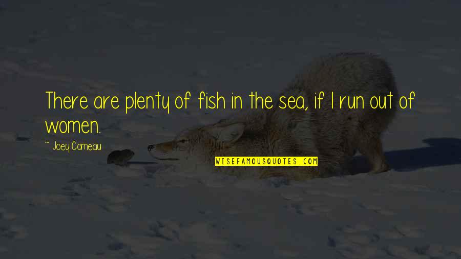 Plenty Of Other Fish In The Sea Quotes By Joey Comeau: There are plenty of fish in the sea,