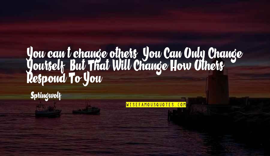 Plenty Of Other Fish In The Sea Quotes By Springwolf: You can't change others. You Can Only Change Plenty Of Other Fish In The Sea Quotes By Springwolf: You can't change others. You Can Only Change
