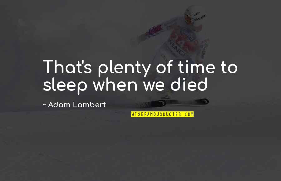 Plenty Of Sleep Quotes By Adam Lambert: That's plenty of time to sleep when we Plenty Of Sleep Quotes By Adam Lambert: That's plenty of time to sleep when we