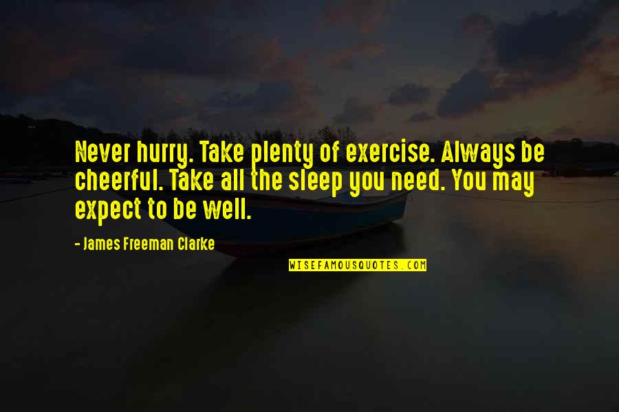 Plenty Of Sleep Quotes By James Freeman Clarke: Never hurry. Take plenty of exercise. Always be Plenty Of Sleep Quotes By James Freeman Clarke: Never hurry. Take plenty of exercise. Always be