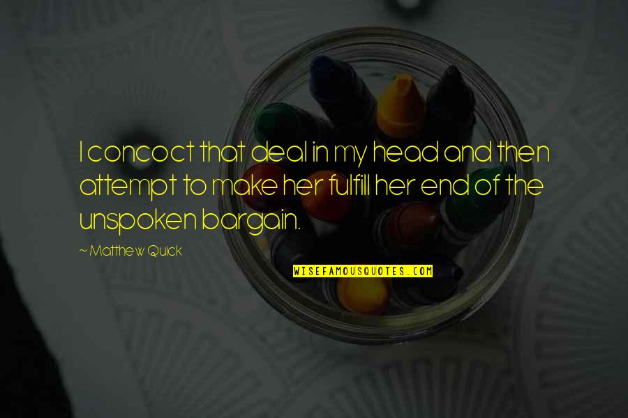 Plenty Of Sleep Quotes By Matthew Quick: I concoct that deal in my head and Plenty Of Sleep Quotes By Matthew Quick: I concoct that deal in my head and
