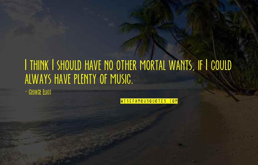 Plenty Quotes By George Eliot: I think I should have no other mortal