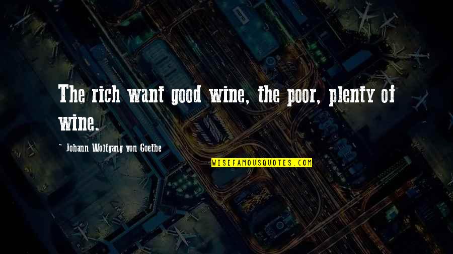 Plenty Quotes By Johann Wolfgang Von Goethe: The rich want good wine, the poor, plenty