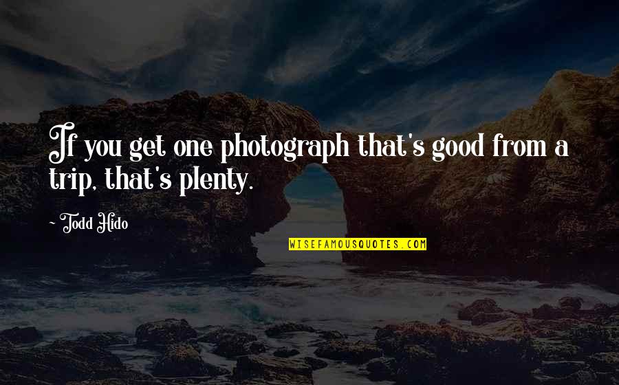 Plenty Quotes By Todd Hido: If you get one photograph that's good from