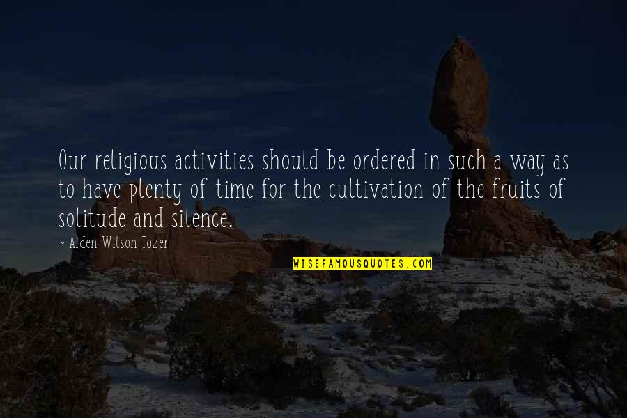Plenty Time Quotes By Aiden Wilson Tozer: Our religious activities should be ordered in such Plenty Time Quotes By Aiden Wilson Tozer: Our religious activities should be ordered in such
