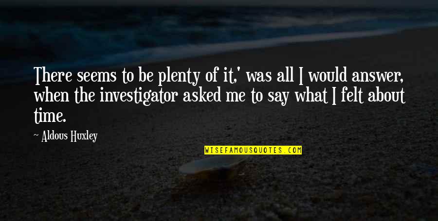 Plenty Time Quotes By Aldous Huxley: There seems to be plenty of it,' was Plenty Time Quotes By Aldous Huxley: There seems to be plenty of it,' was