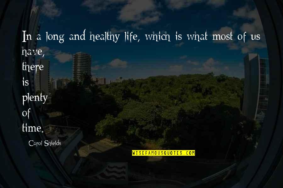 Plenty Time Quotes By Carol Shields: In a long and healthy life, which is