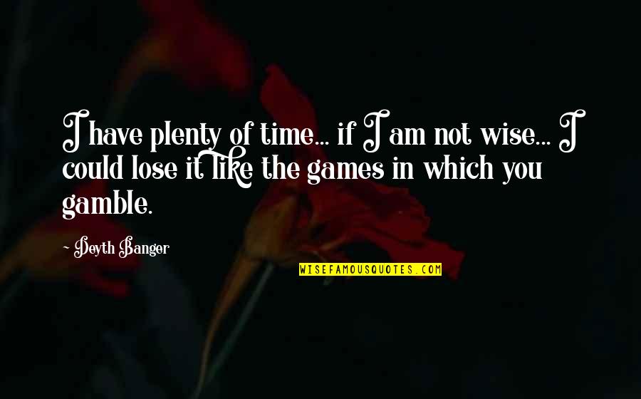 Plenty Time Quotes By Deyth Banger: I have plenty of time... if I am Plenty Time Quotes By Deyth Banger: I have plenty of time... if I am