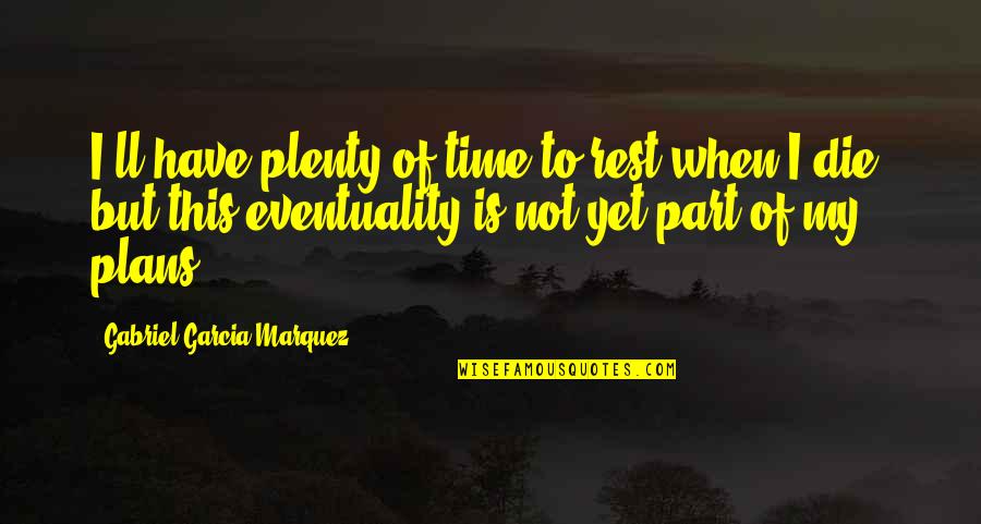 Plenty Time Quotes By Gabriel Garcia Marquez: I'll have plenty of time to rest when Plenty Time Quotes By Gabriel Garcia Marquez: I'll have plenty of time to rest when