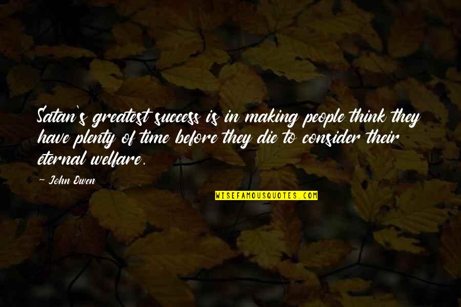 Plenty Time Quotes By John Owen: Satan's greatest success is in making people think Plenty Time Quotes By John Owen: Satan's greatest success is in making people think
