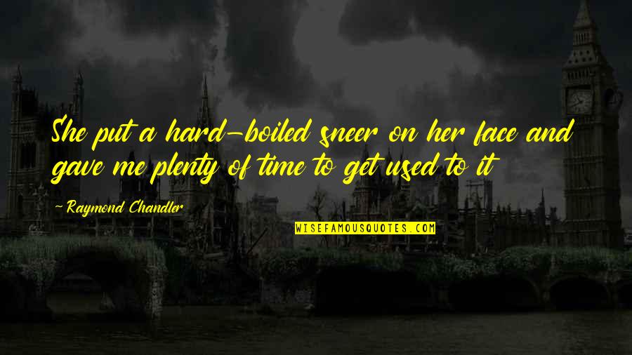 Plenty Time Quotes By Raymond Chandler: She put a hard-boiled sneer on her face Plenty Time Quotes By Raymond Chandler: She put a hard-boiled sneer on her face