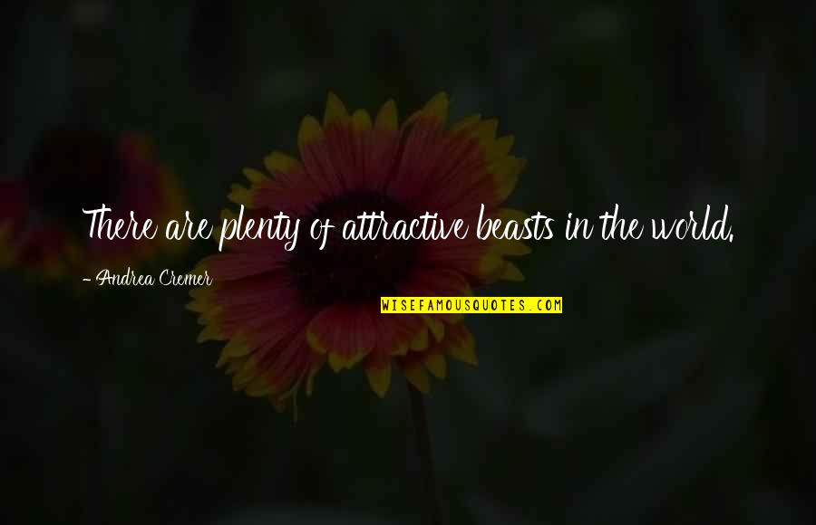 Plenty World Quotes By Andrea Cremer: There are plenty of attractive beasts in the