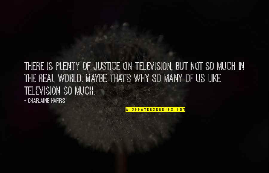 Plenty World Quotes By Charlaine Harris: There is plenty of justice on television, but