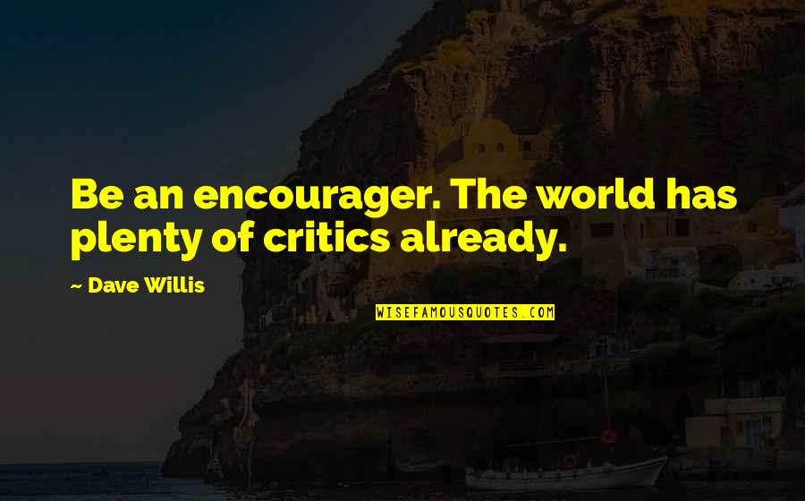 Plenty World Quotes By Dave Willis: Be an encourager. The world has plenty of