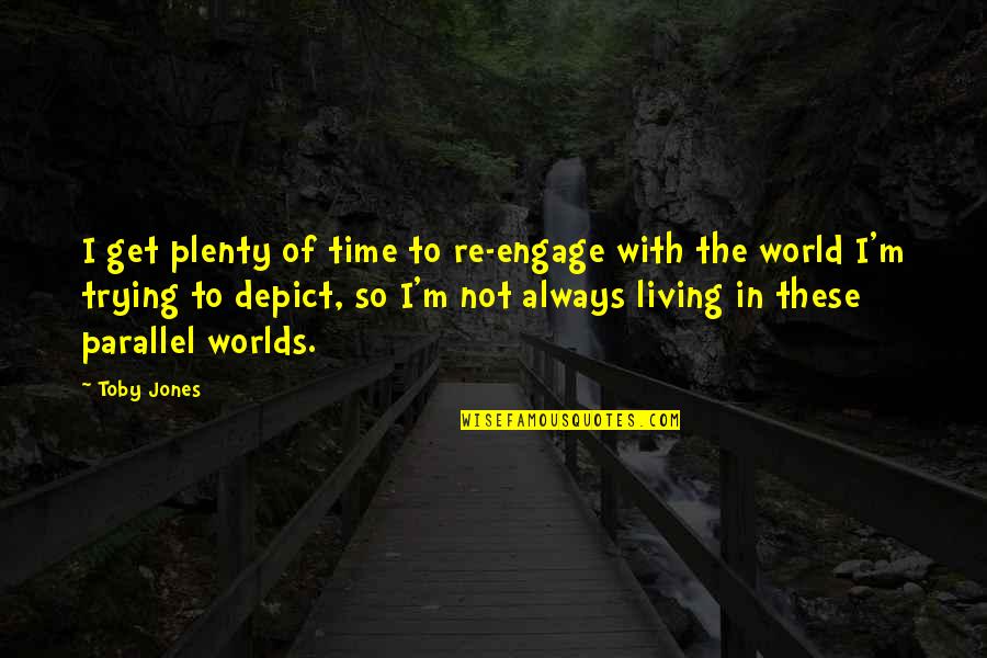 Plenty World Quotes By Toby Jones: I get plenty of time to re-engage with