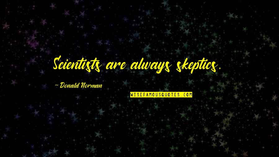 Plentz Chiropractic Clinic Quotes By Donald Norman: Scientists are always skeptics. Plentz Chiropractic Clinic Quotes By Donald Norman: Scientists are always skeptics.