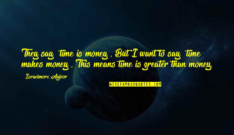 Plentzia Quotes By Israelmore Ayivor: They say "time is money". But I want