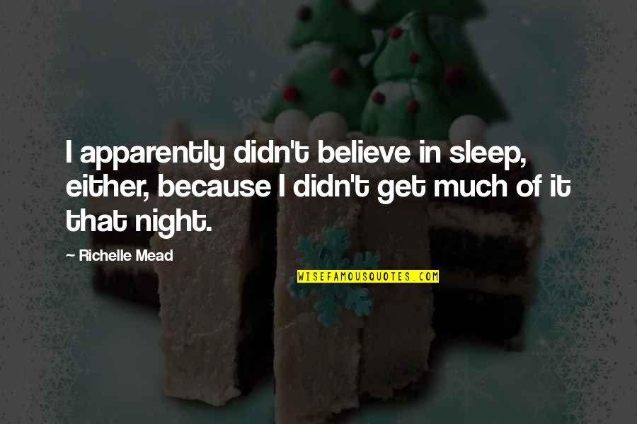 Plentzia Quotes By Richelle Mead: I apparently didn't believe in sleep, either, because