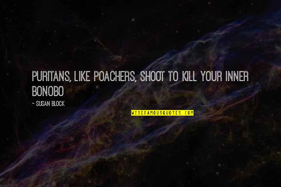 Plentzia Quotes By Susan Block: Puritans, like poachers, shoot to kill your inner Plentzia Quotes By Susan Block: Puritans, like poachers, shoot to kill your inner
