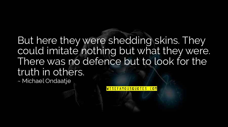 Pleonasmo En Quotes By Michael Ondaatje: But here they were shedding skins. They could