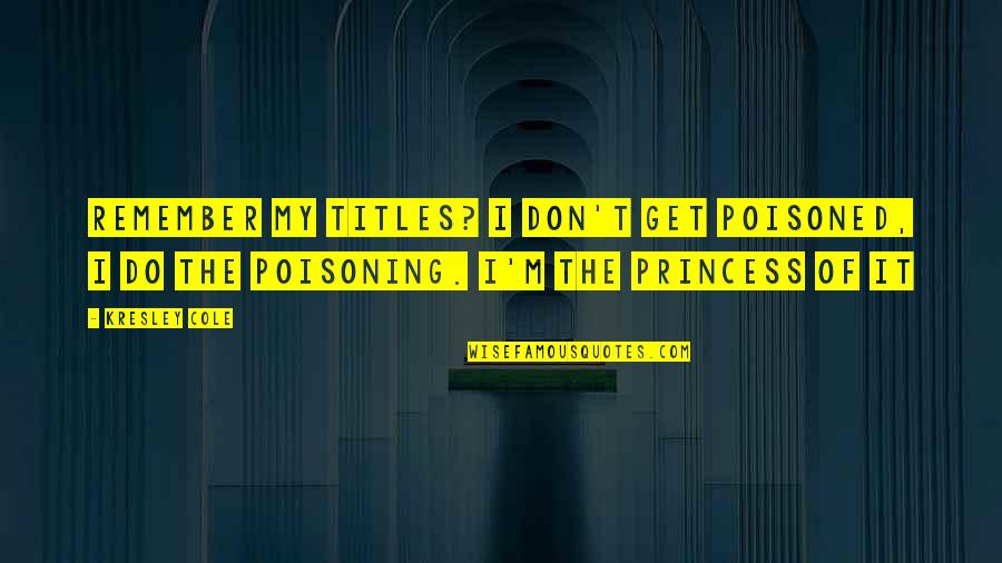 Pleroma Quotes By Kresley Cole: Remember my titles? I don't get poisoned, I