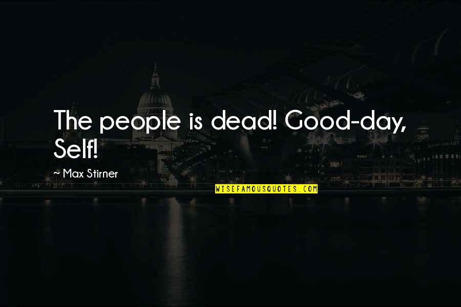 Pleshakov Nih Quotes By Max Stirner: The people is dead! Good-day, Self!