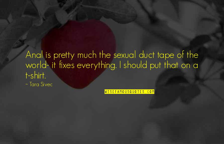 Pleshette Quotes By Tara Sivec: Anal is pretty much the sexual duct tape Pleshette Quotes By Tara Sivec: Anal is pretty much the sexual duct tape