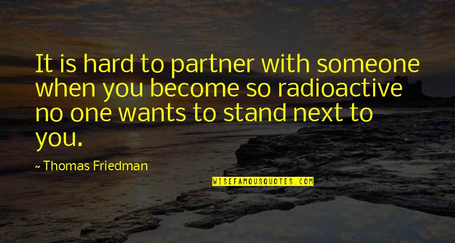 Pleshette Quotes By Thomas Friedman: It is hard to partner with someone when Pleshette Quotes By Thomas Friedman: It is hard to partner with someone when