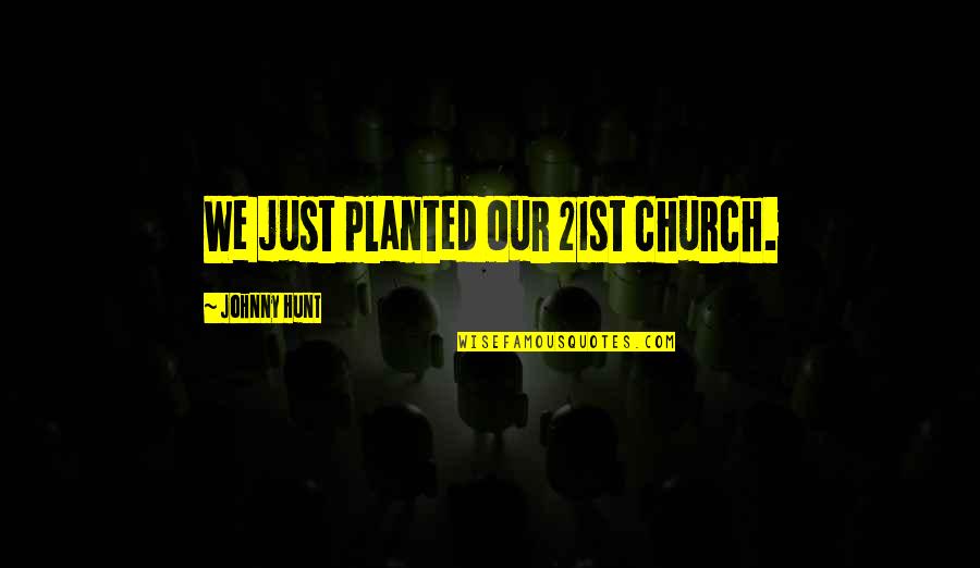 Plesio Quotes By Johnny Hunt: We just planted our 21st church.