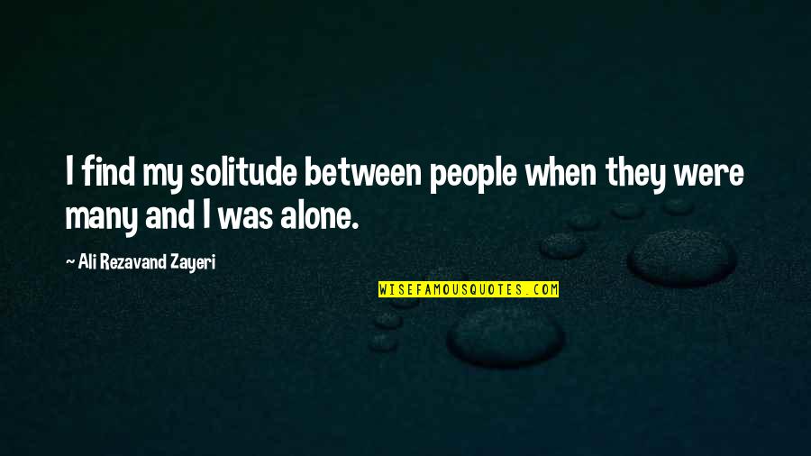 Plessen Cs Quotes By Ali Rezavand Zayeri: I find my solitude between people when they