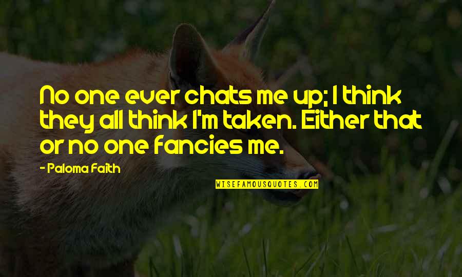 Plessen Eye Quotes By Paloma Faith: No one ever chats me up; I think Plessen Eye Quotes By Paloma Faith: No one ever chats me up; I think