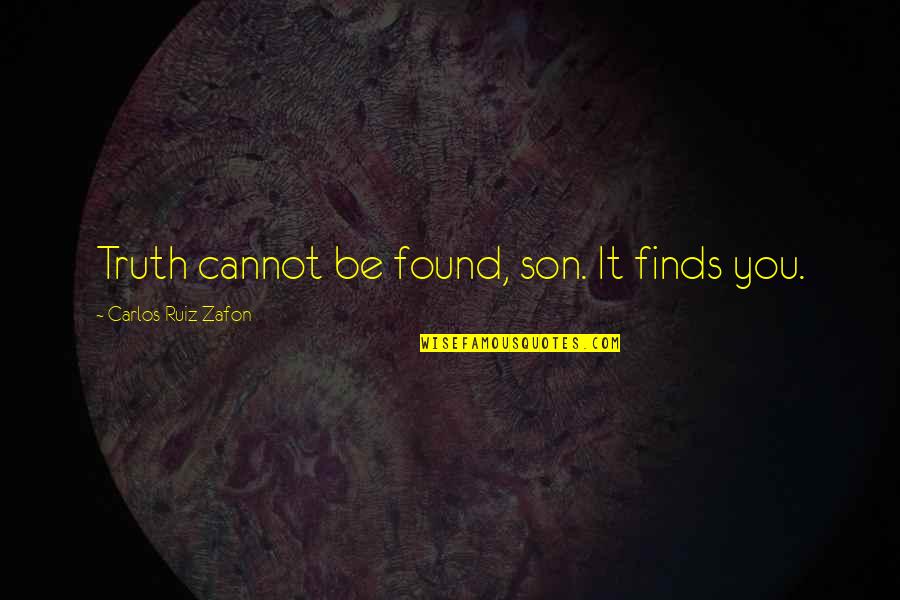 Plessen Optical Quotes By Carlos Ruiz Zafon: Truth cannot be found, son. It finds you. Plessen Optical Quotes By Carlos Ruiz Zafon: Truth cannot be found, son. It finds you.