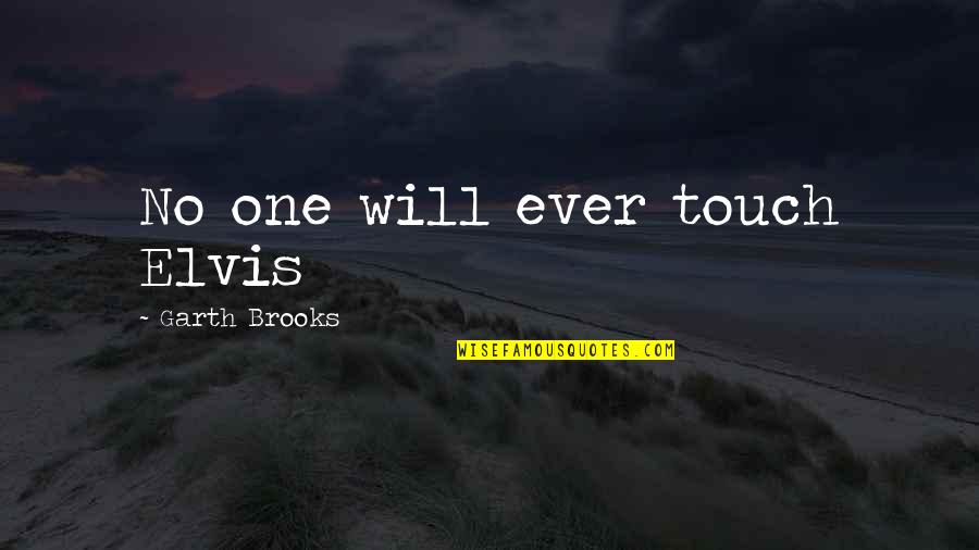 Plessen Virgin Quotes By Garth Brooks: No one will ever touch Elvis Plessen Virgin Quotes By Garth Brooks: No one will ever touch Elvis