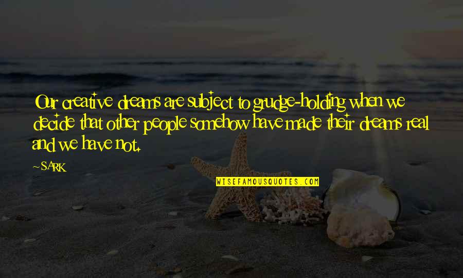 Plessen Virgin Quotes By SARK: Our creative dreams are subject to grudge-holding when Plessen Virgin Quotes By SARK: Our creative dreams are subject to grudge-holding when