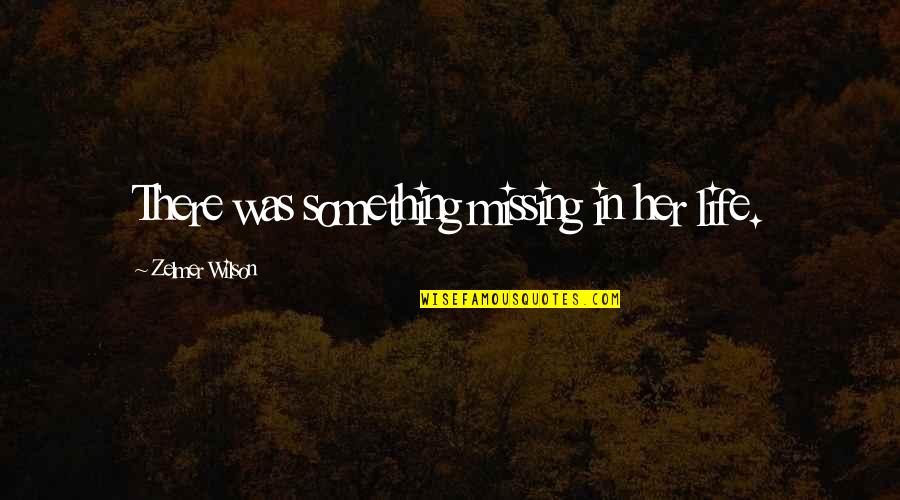 Plessen Virgin Quotes By Zelmer Wilson: There was something missing in her life. Plessen Virgin Quotes By Zelmer Wilson: There was something missing in her life.