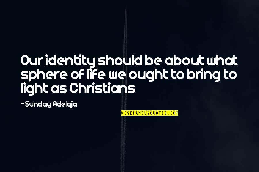 Plessinger Hamilton Quotes By Sunday Adelaja: Our identity should be about what sphere of Plessinger Hamilton Quotes By Sunday Adelaja: Our identity should be about what sphere of
