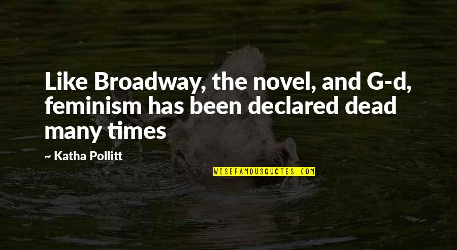 Plessy Quotes By Katha Pollitt: Like Broadway, the novel, and G-d, feminism has