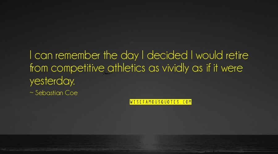 Plessy Quotes By Sebastian Coe: I can remember the day I decided I Plessy Quotes By Sebastian Coe: I can remember the day I decided I