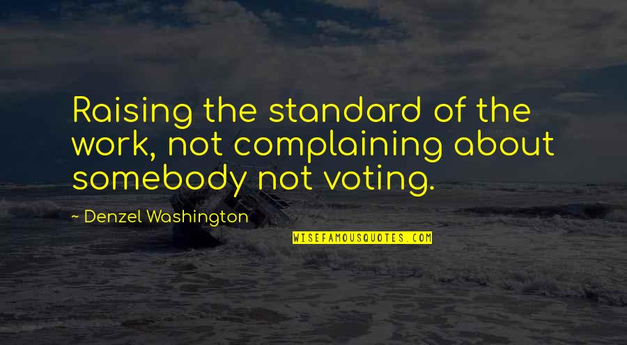 Plestis Konstadinos Quotes By Denzel Washington: Raising the standard of the work, not complaining