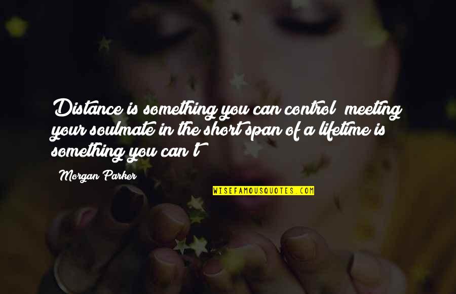 Plestis Konstadinos Quotes By Morgan Parker: Distance is something you can control; meeting your