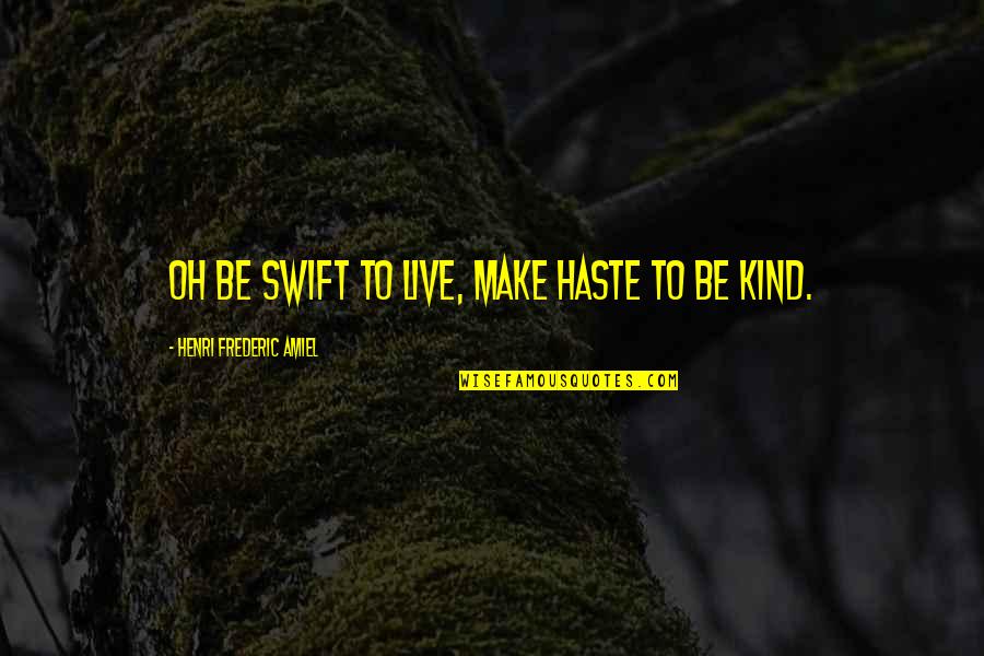 Pleticha Pojezdy Quotes By Henri Frederic Amiel: Oh be swift to live, make haste to