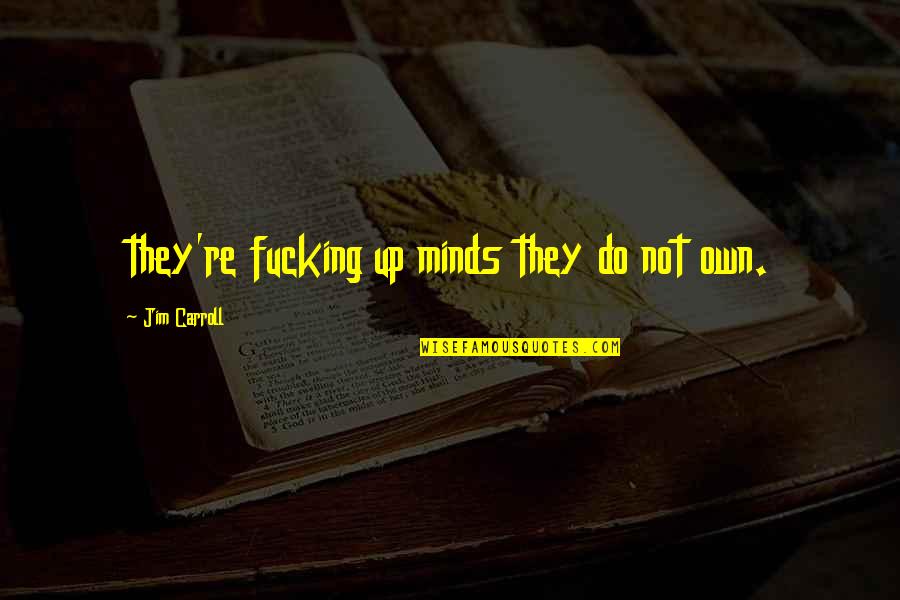 Plett Weather Quotes By Jim Carroll: they're fucking up minds they do not own. Plett Weather Quotes By Jim Carroll: they're fucking up minds they do not own.