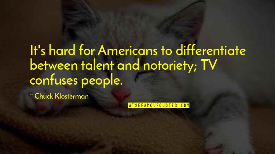 Pletzer Design Quotes By Chuck Klosterman: It's hard for Americans to differentiate between talent